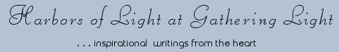 Gathering Light ... on the Shores of Paradise. Inspirational writings, literature, spiritual insights: mysticism, meditations, out of body experiences, white light experiences, poetry, prose and music.