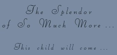 the splendor of so much more ... this child will come ... photographs and inspirational writings from the harbors of light collection: inspirational writings, spiritual inspiration, thoughts for the day, poetry, prose, stories: higher self, personal growth, spiritual encounters, out of body experiences and white light experiences, from Brad Kalita, founder of gathering light ... a retreat located near crater lake national park in southern oregon.