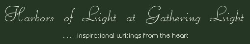 Gathering Light ... on the Shores of Paradise. Inspirational writings, literature, spiritual insights: mysticism, meditations, out of body experiences, white light experiences, poetry, prose and music.