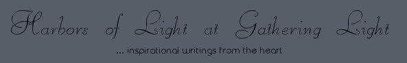 Gathering Light ... on the Shores of Paradise. Inspirational writings, literature, spiritual insights: mysticism, meditations, out of body experiences, white light experiences, poetry, prose and music.