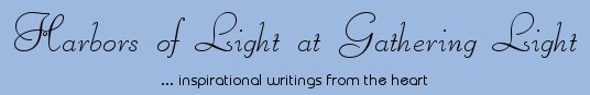 Gathering Light ... on the Shores of Paradise. Inspirational writings, literature, spiritual insights: mysticism, meditations, out of body experiences, white light experiences, poetry, prose and music.