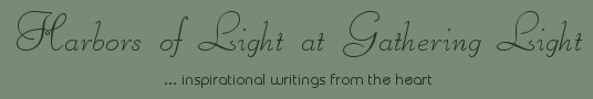 Gathering Light ... on the Shores of Paradise. Inspirational writings, literature, spiritual insights: mysticism, meditations, out of body experiences, white light experiences, poetry, prose and music.