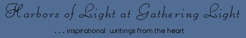 Gathering Light ... on the Shores of Paradise. Inspirational writings, literature, spiritual insights: mysticism, meditations, out of body experiences, white light experiences, poetry, prose and music.