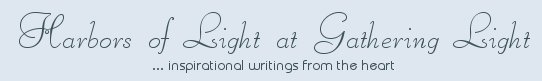 Gathering Light ... on the Shores of Paradise. Inspirational writings, literature, spiritual insights, mysticism, meditations, white light experiences, out of body experiences, soul journeys, poetry, prose and music.