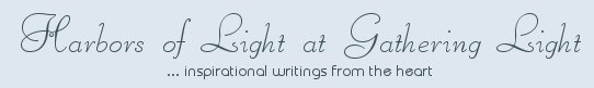 Gathering Light ... on the Shores of Paradise. Inspirational writings, literature, spiritual insights, mysticism, meditations, white light experiences, out of body experiences, soul journeys, poetry, prose and music.