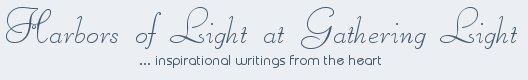 Gathering Light ... on the Shores of Paradise. Inspirational writings, literature, spiritual insights, mysticism, meditations, out of body experiences, white light experiences, poetry, prose and music.