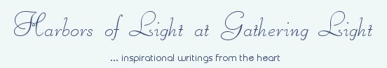 Gathering Light ... on the Shores of Paradise. Inspirational writings, literature, spiritual insights, mysticism, meditations, thoughts for the day, daily meditations, thoughts of the day, spiritual inspiration, out of body experiences, white light experiences, short stories, enlightenment, thoughts for the day, thoughts of the day, spiritual insights, spiritual inspiration, poetry, prose & music.
